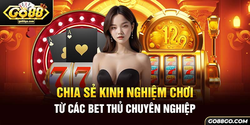 Chia sẻ kinh nghiệm chơi từ các bet thủ chuyên nghiệp