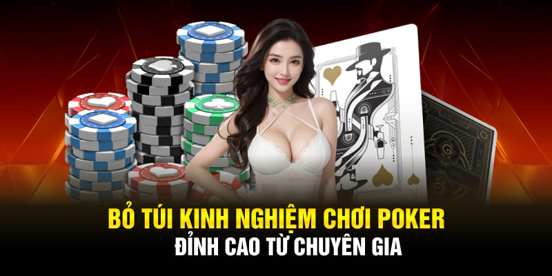 Bỏ túi kinh nghiệm chơi Poker đỉnh cao từ chuyên gia