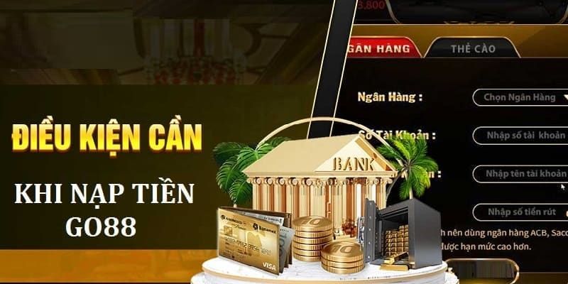 Những điều kiện bắt buộc khi thanh toán gửi tiền vốn ở Go88