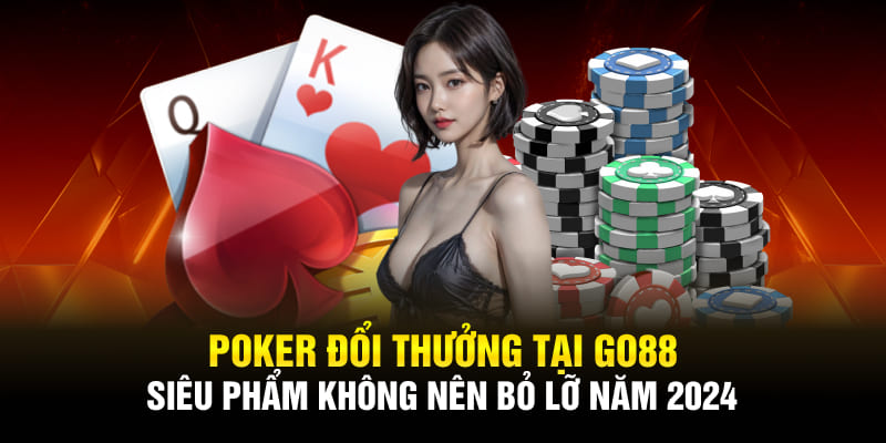 Tìm hiểu sơ lược về Poker đổi thưởng tại go88