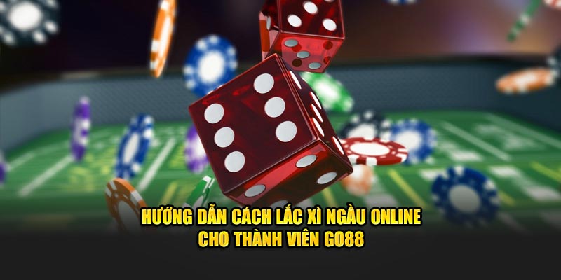 Hướng dẫn cách lắc xì ngầu online cho thành viên go88