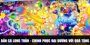 Bắn Cá Long Thần - Chinh Phục Đại Dương Với Quà Tặng Bất Ngờ