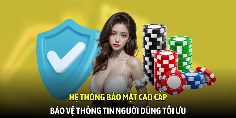 Hệ thống bảo mật cao cấp bảo vệ thông tin người dùng tối ưu