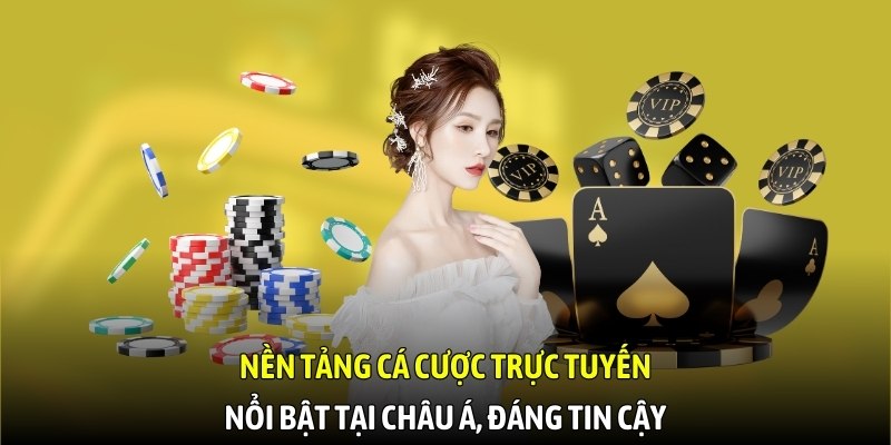 Nền tảng cá cược trực tuyến nổi bật tại Châu Á, đáng tin cậy